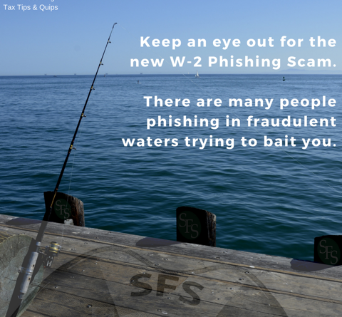 Keep an eye out for the new W-2. There are many people phishing in fraudulent waters trying to bait you.