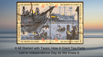 It All Started with Taxes: How A Giant Tea Party Led to Independence Day as We Know It. 